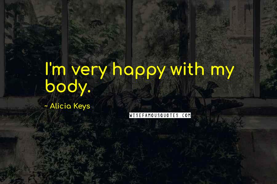 Alicia Keys Quotes: I'm very happy with my body.