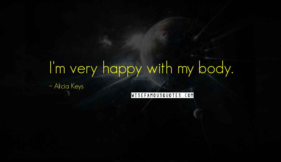 Alicia Keys Quotes: I'm very happy with my body.