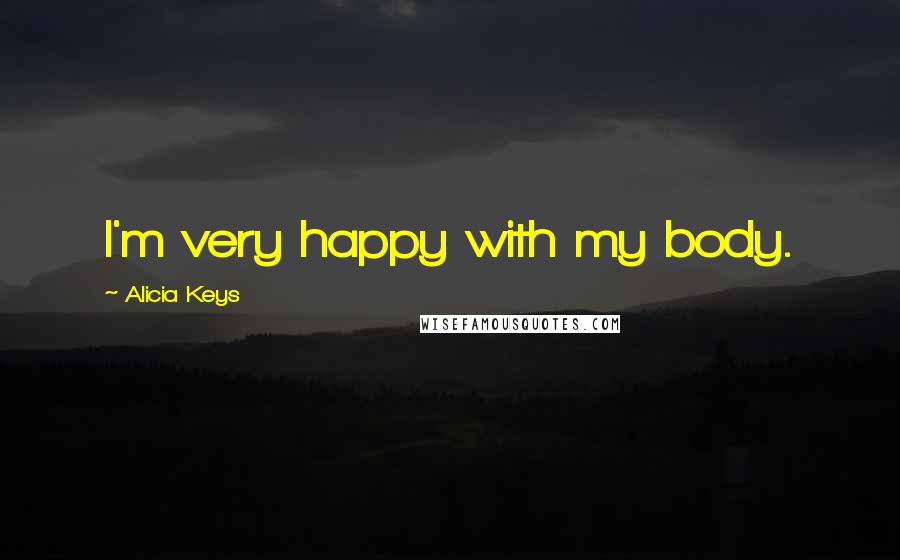 Alicia Keys Quotes: I'm very happy with my body.