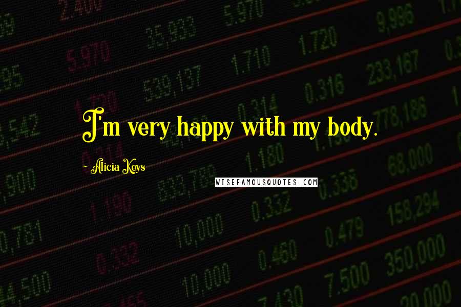 Alicia Keys Quotes: I'm very happy with my body.