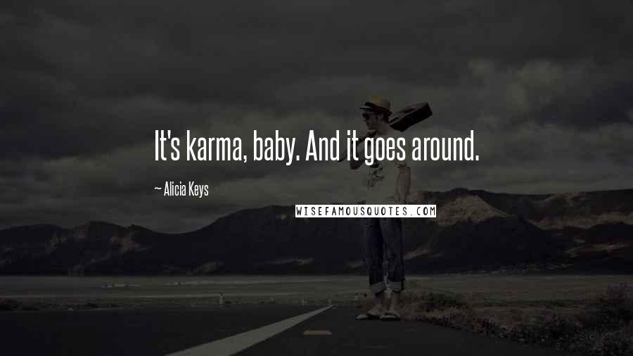 Alicia Keys Quotes: It's karma, baby. And it goes around.