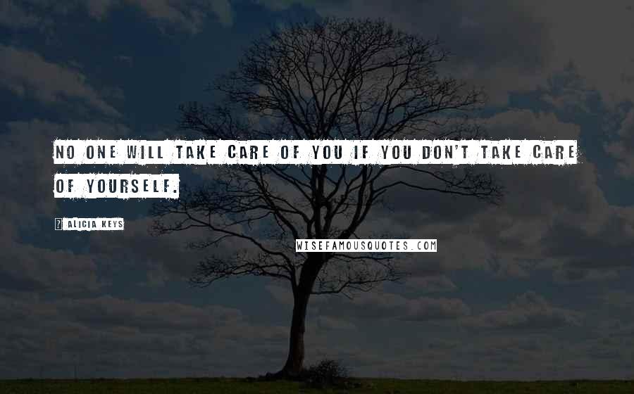 Alicia Keys Quotes: No one will take care of you if you don't take care of yourself.