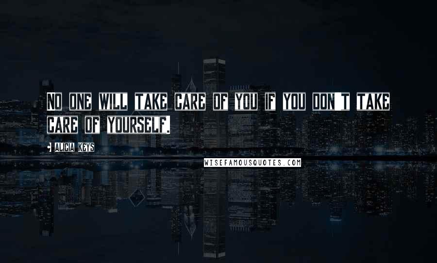 Alicia Keys Quotes: No one will take care of you if you don't take care of yourself.