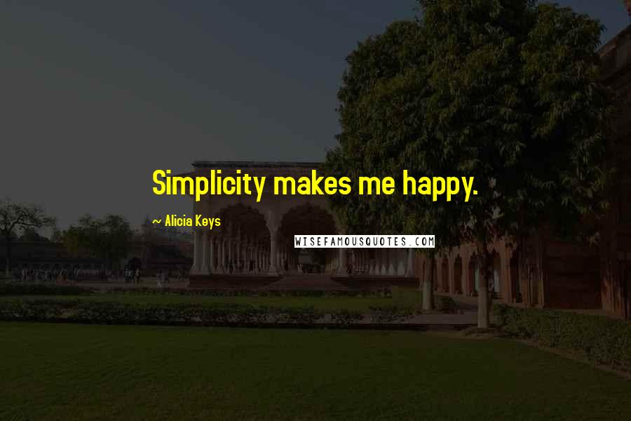 Alicia Keys Quotes: Simplicity makes me happy.