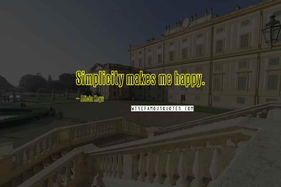 Alicia Keys Quotes: Simplicity makes me happy.