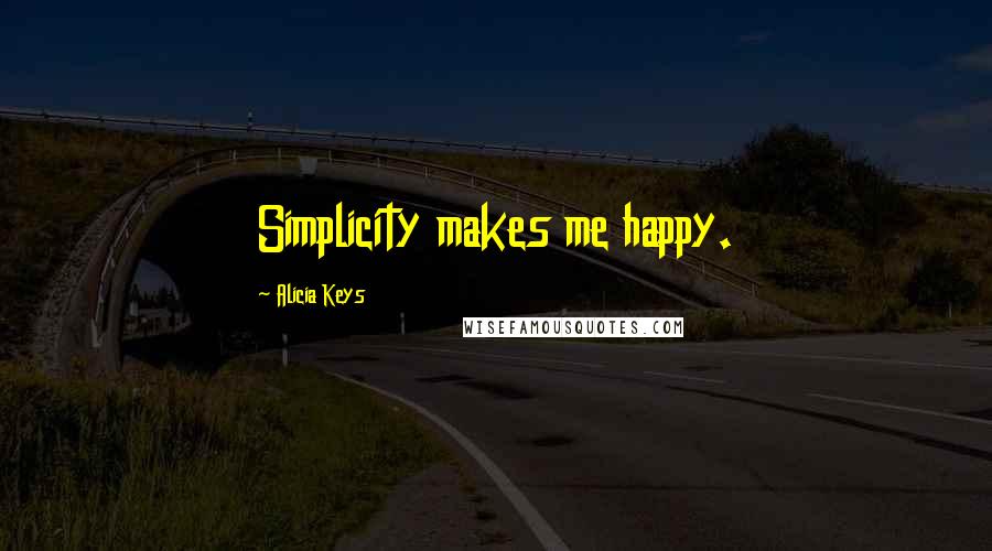 Alicia Keys Quotes: Simplicity makes me happy.