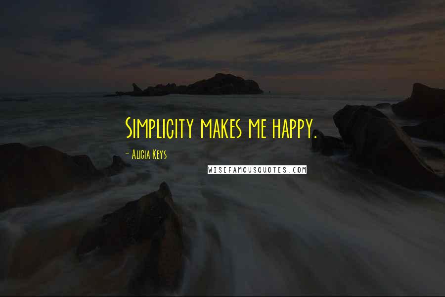 Alicia Keys Quotes: Simplicity makes me happy.