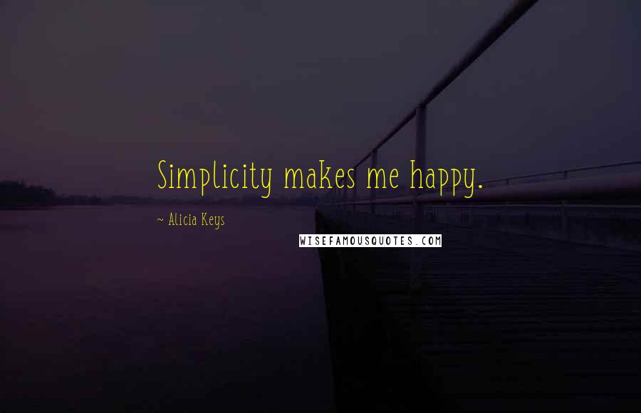 Alicia Keys Quotes: Simplicity makes me happy.
