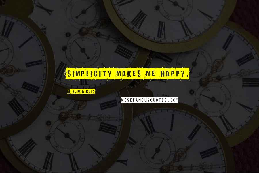 Alicia Keys Quotes: Simplicity makes me happy.