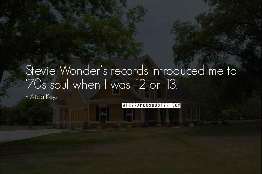 Alicia Keys Quotes: Stevie Wonder's records introduced me to '70s soul when I was 12 or 13.
