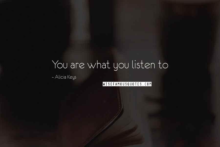 Alicia Keys Quotes: You are what you listen to