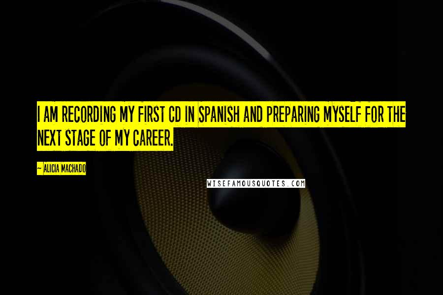 Alicia Machado Quotes: I am recording my first CD in Spanish and preparing myself for the next stage of my career.