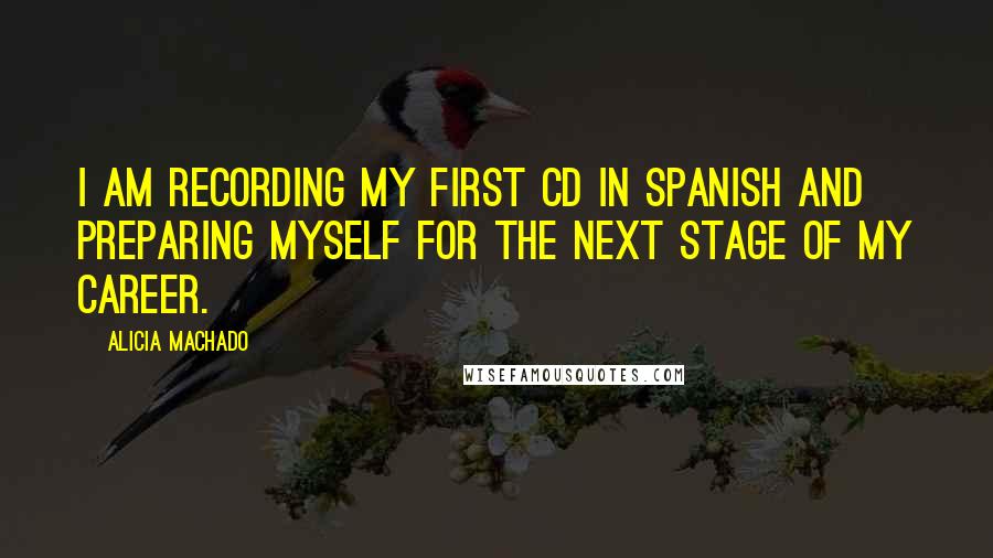 Alicia Machado Quotes: I am recording my first CD in Spanish and preparing myself for the next stage of my career.