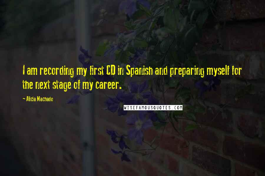 Alicia Machado Quotes: I am recording my first CD in Spanish and preparing myself for the next stage of my career.