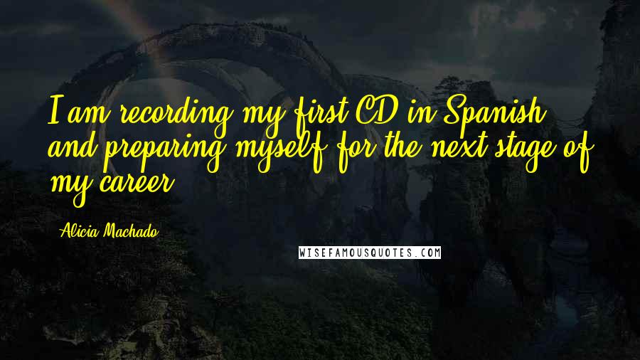 Alicia Machado Quotes: I am recording my first CD in Spanish and preparing myself for the next stage of my career.
