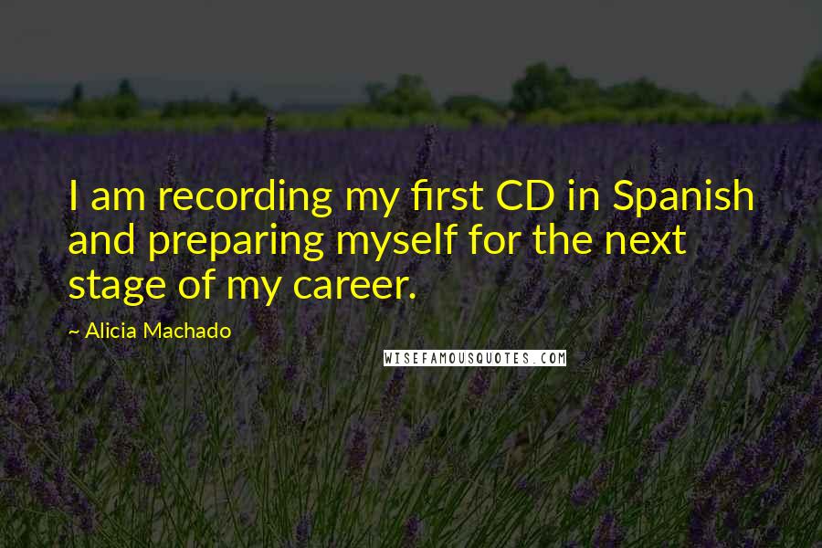 Alicia Machado Quotes: I am recording my first CD in Spanish and preparing myself for the next stage of my career.