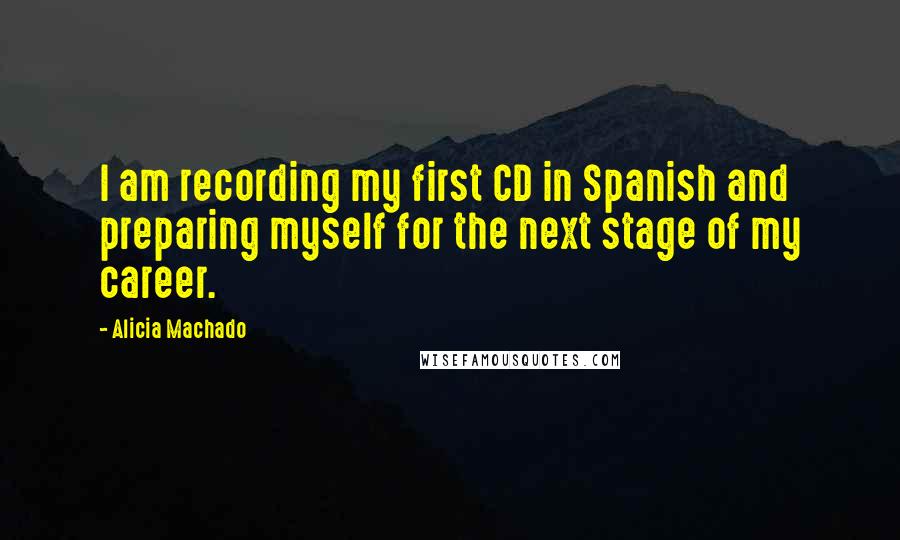 Alicia Machado Quotes: I am recording my first CD in Spanish and preparing myself for the next stage of my career.