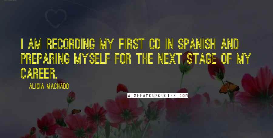 Alicia Machado Quotes: I am recording my first CD in Spanish and preparing myself for the next stage of my career.