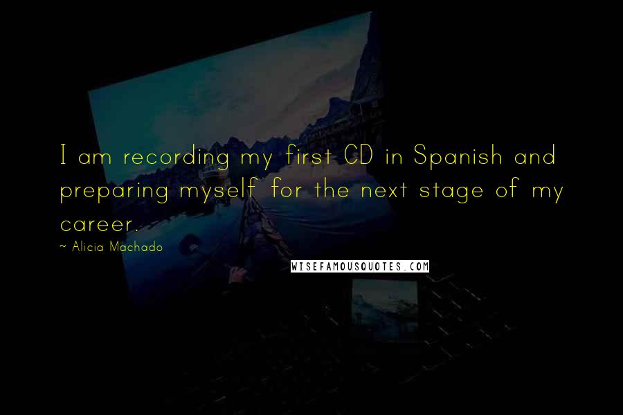 Alicia Machado Quotes: I am recording my first CD in Spanish and preparing myself for the next stage of my career.