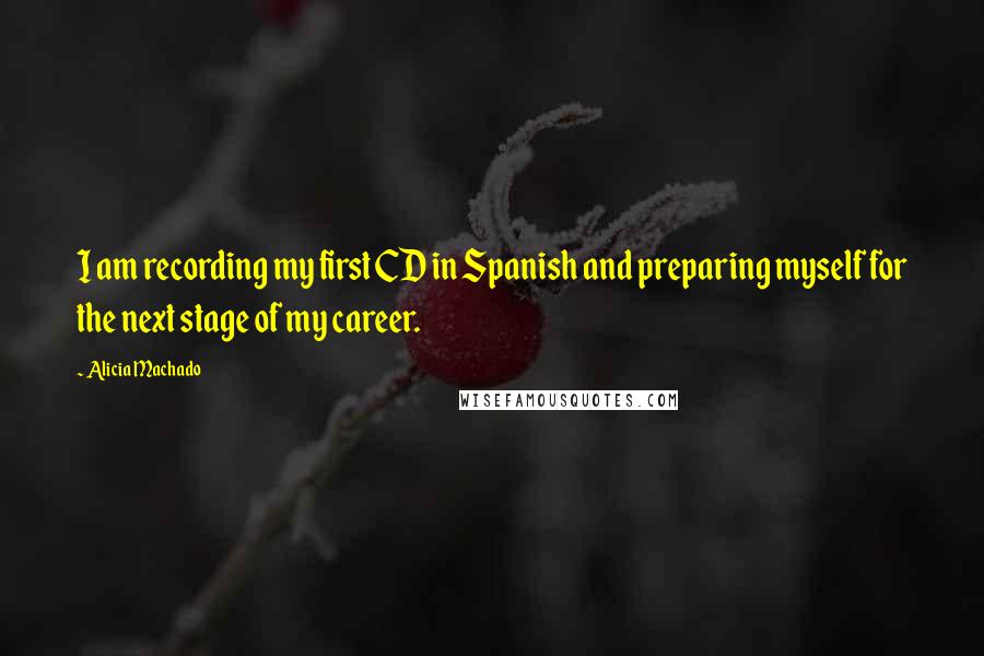 Alicia Machado Quotes: I am recording my first CD in Spanish and preparing myself for the next stage of my career.