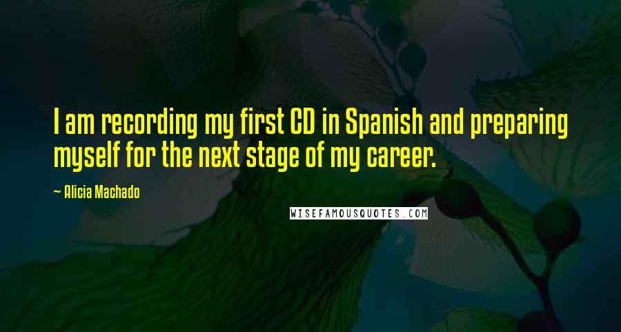 Alicia Machado Quotes: I am recording my first CD in Spanish and preparing myself for the next stage of my career.
