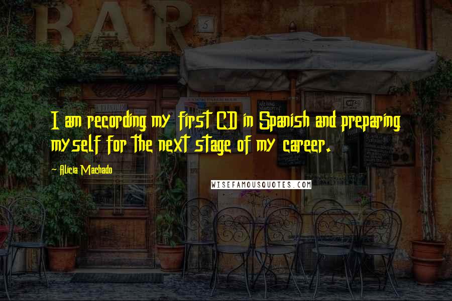 Alicia Machado Quotes: I am recording my first CD in Spanish and preparing myself for the next stage of my career.