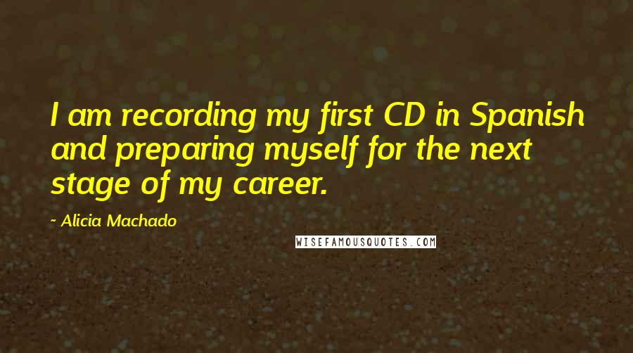 Alicia Machado Quotes: I am recording my first CD in Spanish and preparing myself for the next stage of my career.
