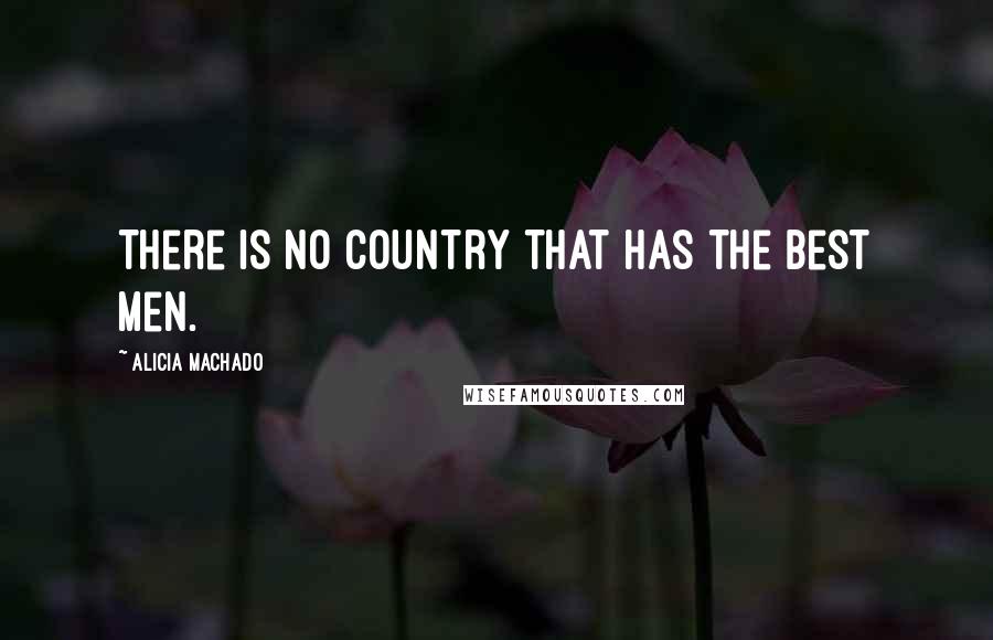 Alicia Machado Quotes: There is no country that has the best men.