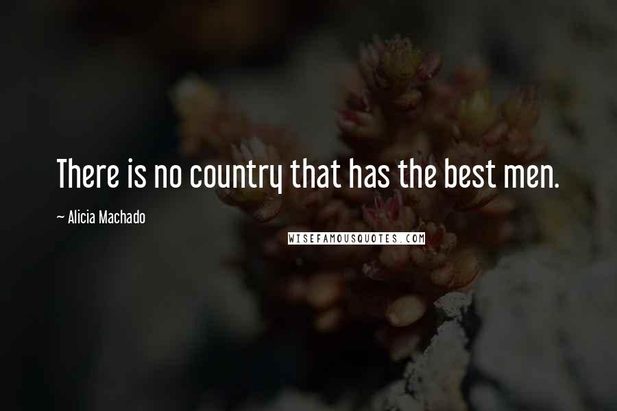 Alicia Machado Quotes: There is no country that has the best men.