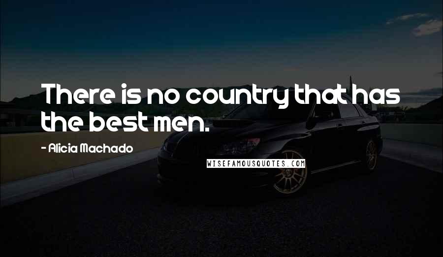 Alicia Machado Quotes: There is no country that has the best men.