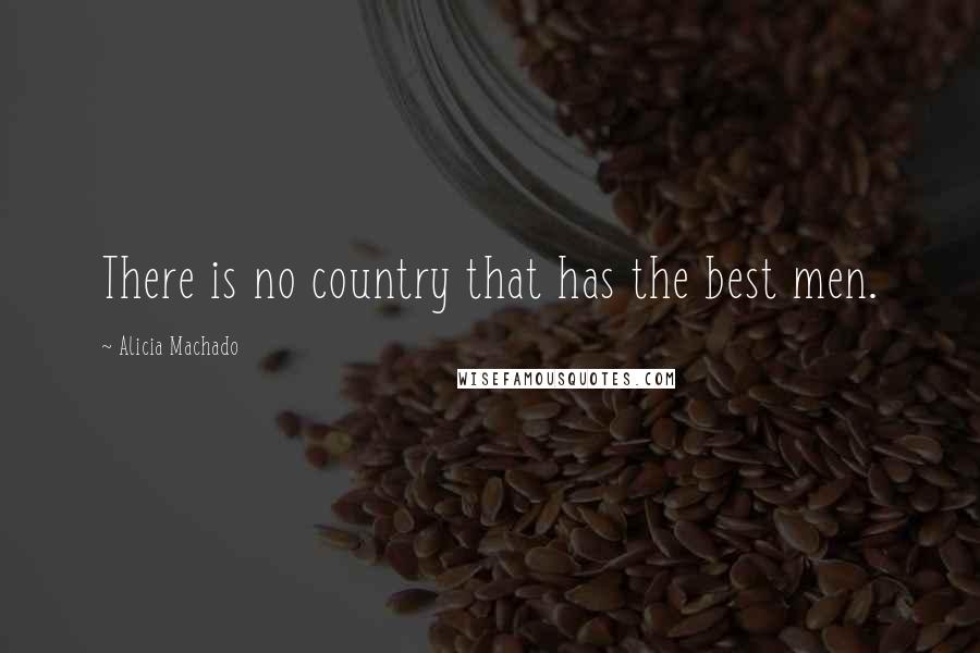 Alicia Machado Quotes: There is no country that has the best men.