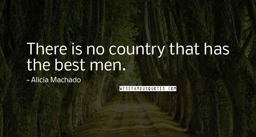 Alicia Machado Quotes: There is no country that has the best men.
