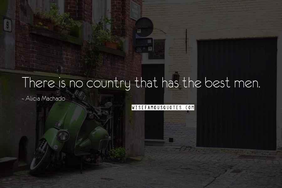 Alicia Machado Quotes: There is no country that has the best men.