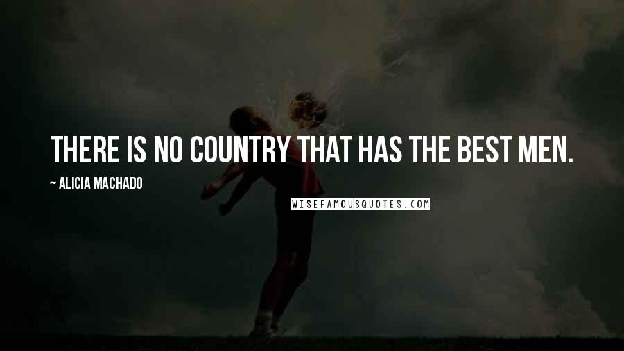 Alicia Machado Quotes: There is no country that has the best men.