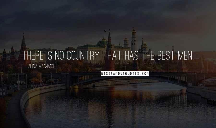 Alicia Machado Quotes: There is no country that has the best men.