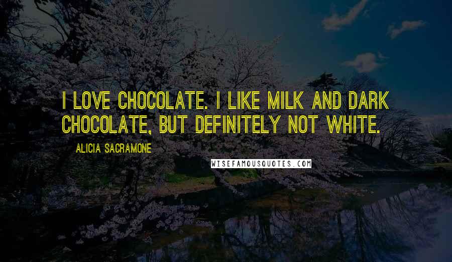 Alicia Sacramone Quotes: I love chocolate. I like milk and dark chocolate, but definitely not white.