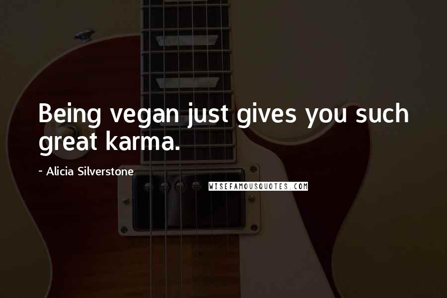 Alicia Silverstone Quotes: Being vegan just gives you such great karma.