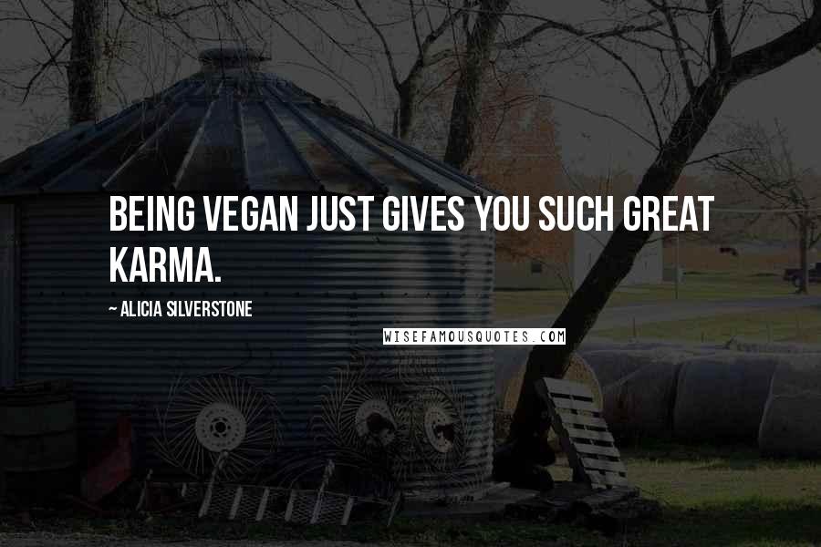 Alicia Silverstone Quotes: Being vegan just gives you such great karma.