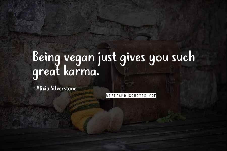 Alicia Silverstone Quotes: Being vegan just gives you such great karma.