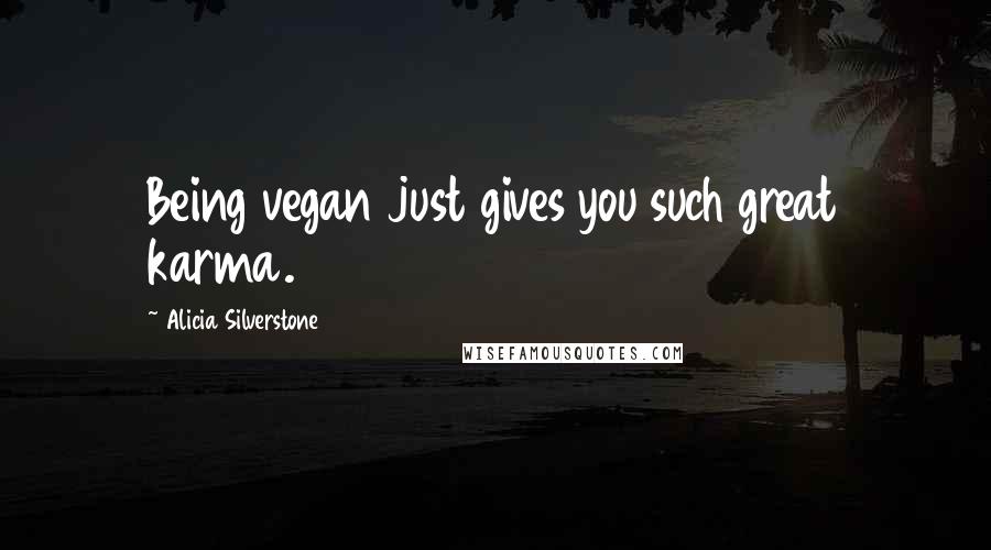 Alicia Silverstone Quotes: Being vegan just gives you such great karma.