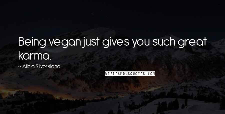 Alicia Silverstone Quotes: Being vegan just gives you such great karma.