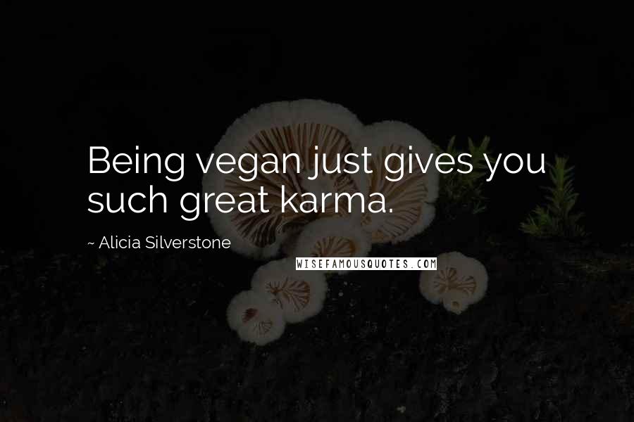 Alicia Silverstone Quotes: Being vegan just gives you such great karma.