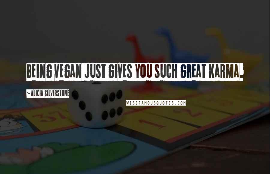 Alicia Silverstone Quotes: Being vegan just gives you such great karma.