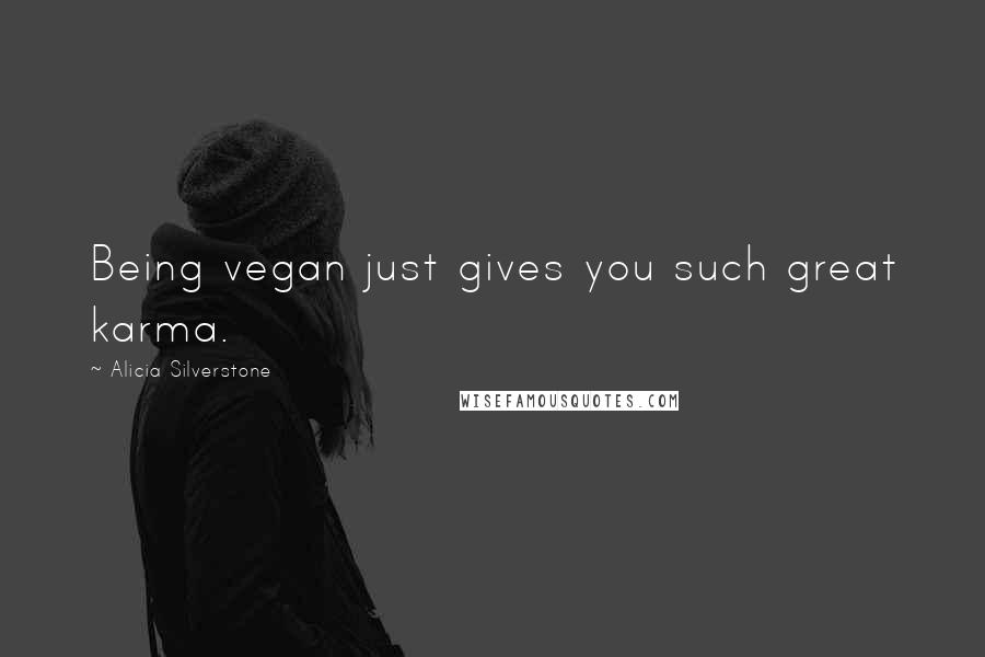 Alicia Silverstone Quotes: Being vegan just gives you such great karma.