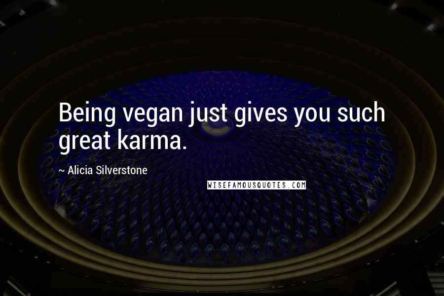 Alicia Silverstone Quotes: Being vegan just gives you such great karma.