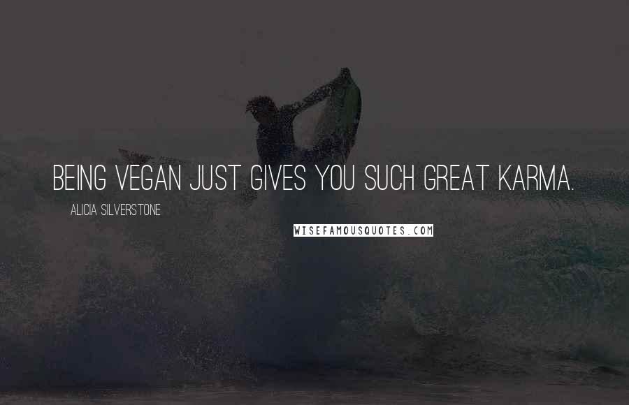 Alicia Silverstone Quotes: Being vegan just gives you such great karma.