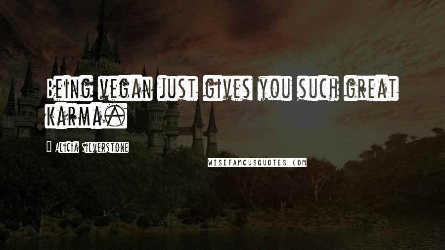 Alicia Silverstone Quotes: Being vegan just gives you such great karma.