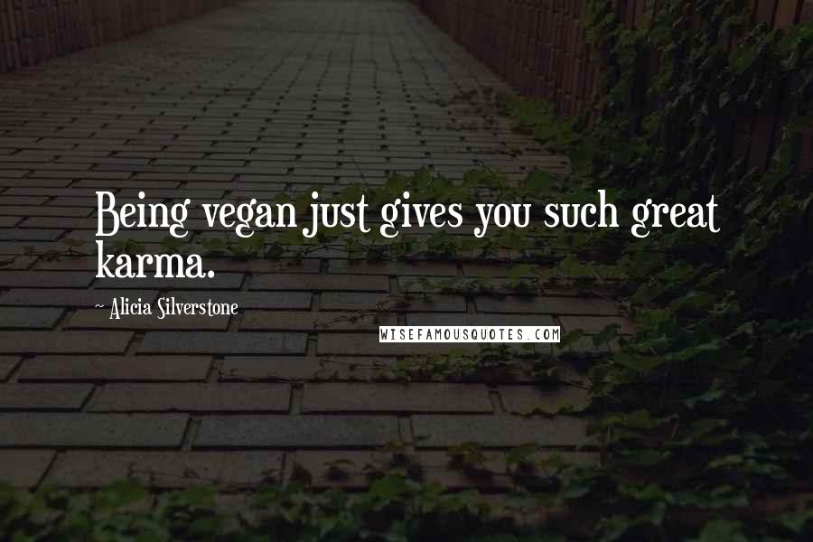 Alicia Silverstone Quotes: Being vegan just gives you such great karma.