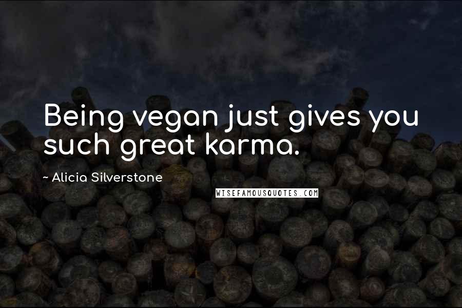 Alicia Silverstone Quotes: Being vegan just gives you such great karma.