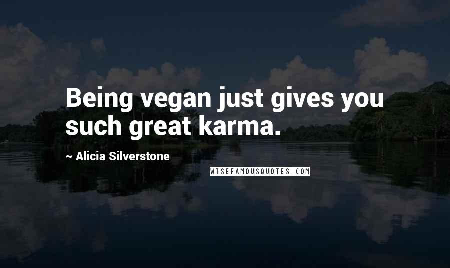 Alicia Silverstone Quotes: Being vegan just gives you such great karma.